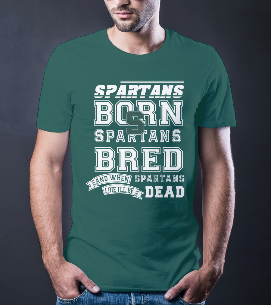 Spartans Born Spartans Bred When I Die I'll Be Dead T-Shirt