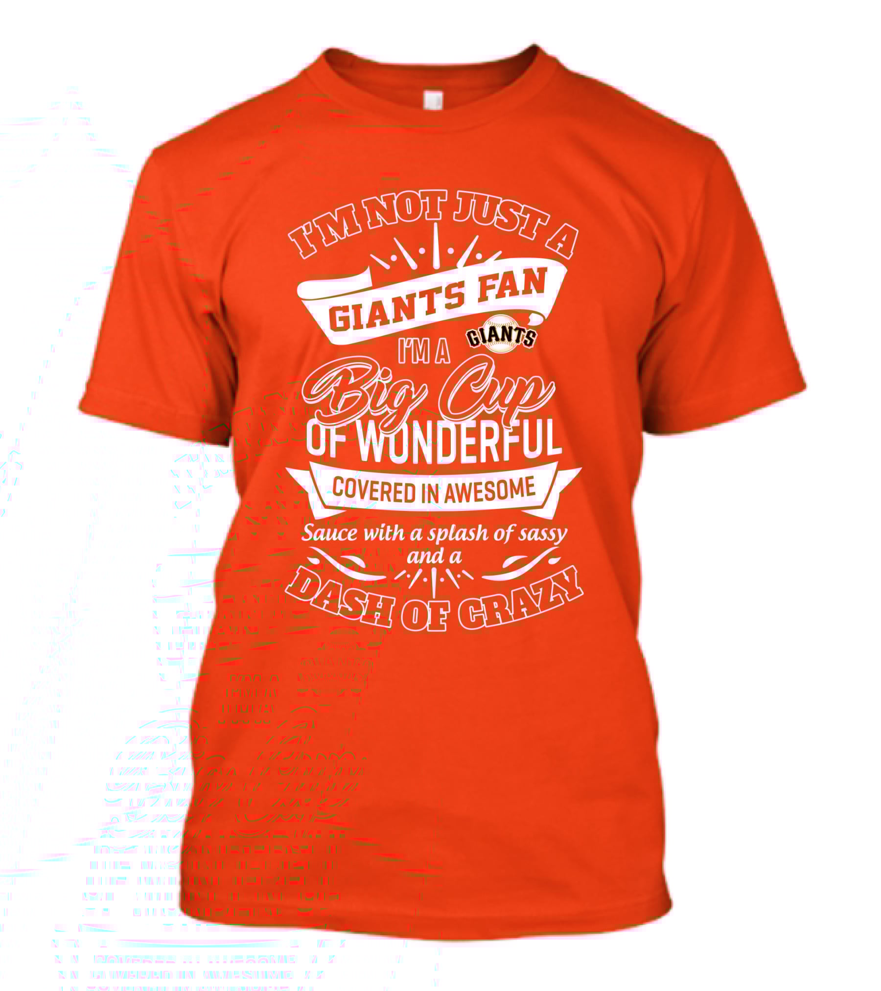 I'm Not Just A San Francisco Giants Fan I'm A Big Cup Of Wonderful Covered In Awesome Sauce With A Splash Of Sassy And A Dash Of Crazy T-Shirt