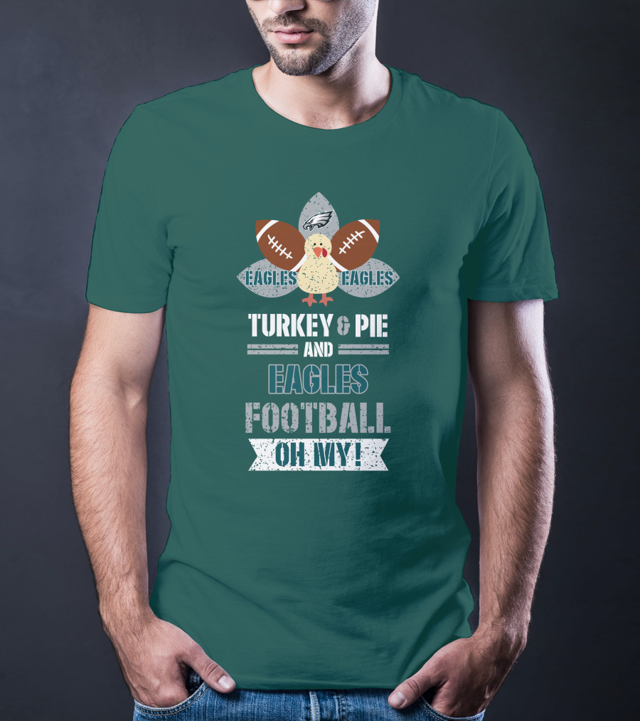 Eagles Football Turkey And Pie And Philadelphia Eagles Oh My T-Shirt