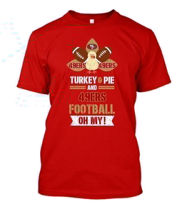 Turkey And Pie And 49ers Football Oh My T-Shirt