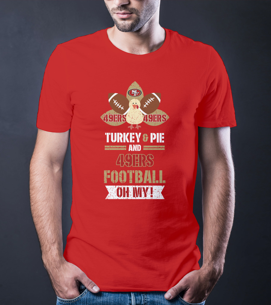 Turkey And Pie And 49ers Football Oh My T-Shirt