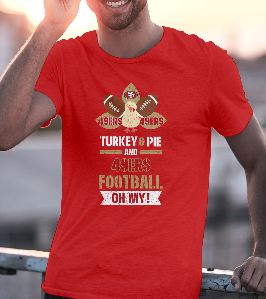 Turkey And Pie And 49ers Football Oh My T-Shirt