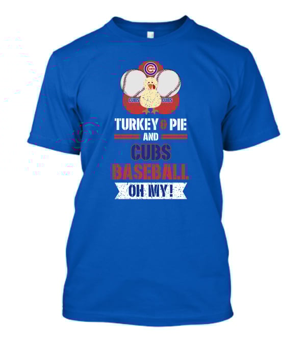 Turkey And Pie And Cubs Baseball Oh My T-Shirt
