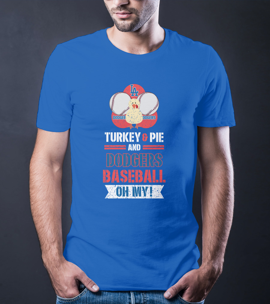 Turkey And Pie And Dodgers Baseball Oh My Dodgers Baseball T-Shirt