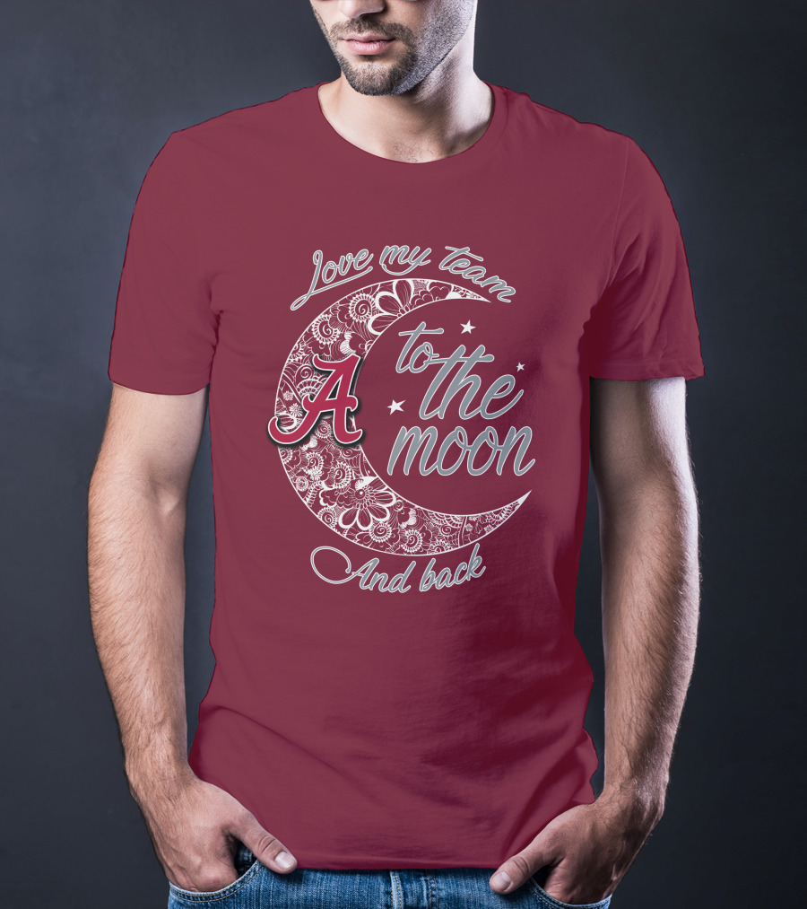 Love My Team To The Moon Alabama Crimson Tide And Back T-Shirt
