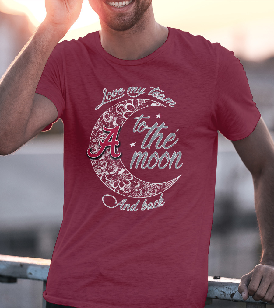 Love My Team To The Moon Alabama Crimson Tide And Back T-Shirt