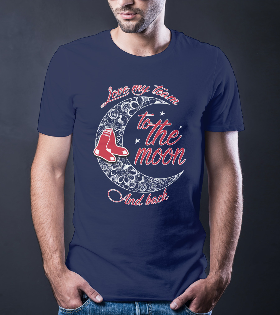 Love My Team Boston Red Sox To The Moon And Back T-Shirt