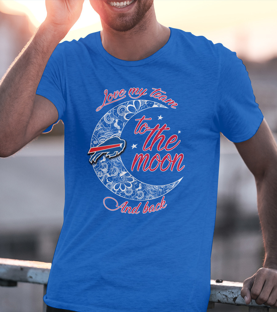 Love My Team Buffalo Bills To The Moon And Back T-Shirt