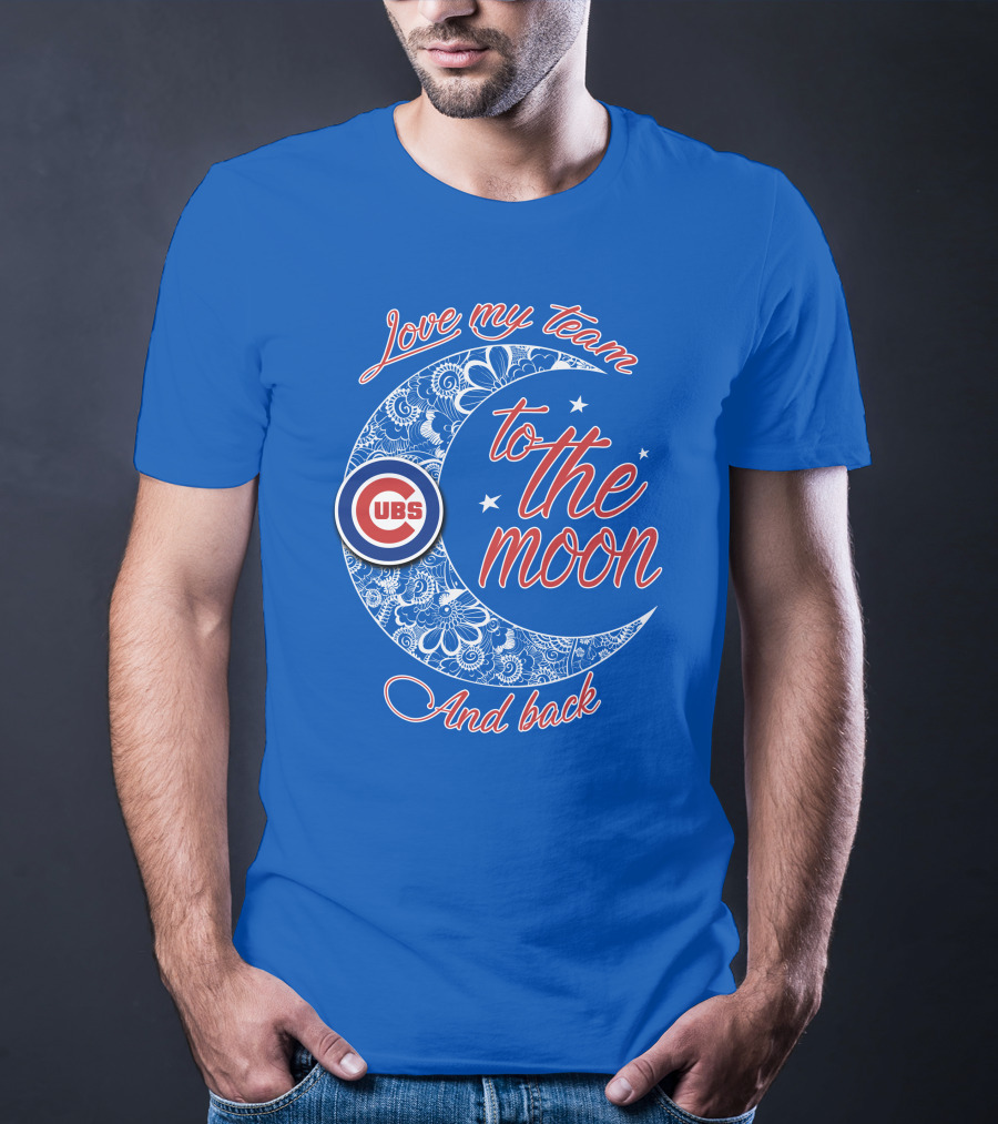 Cubs Love My Team To The Moon And Back T-Shirt