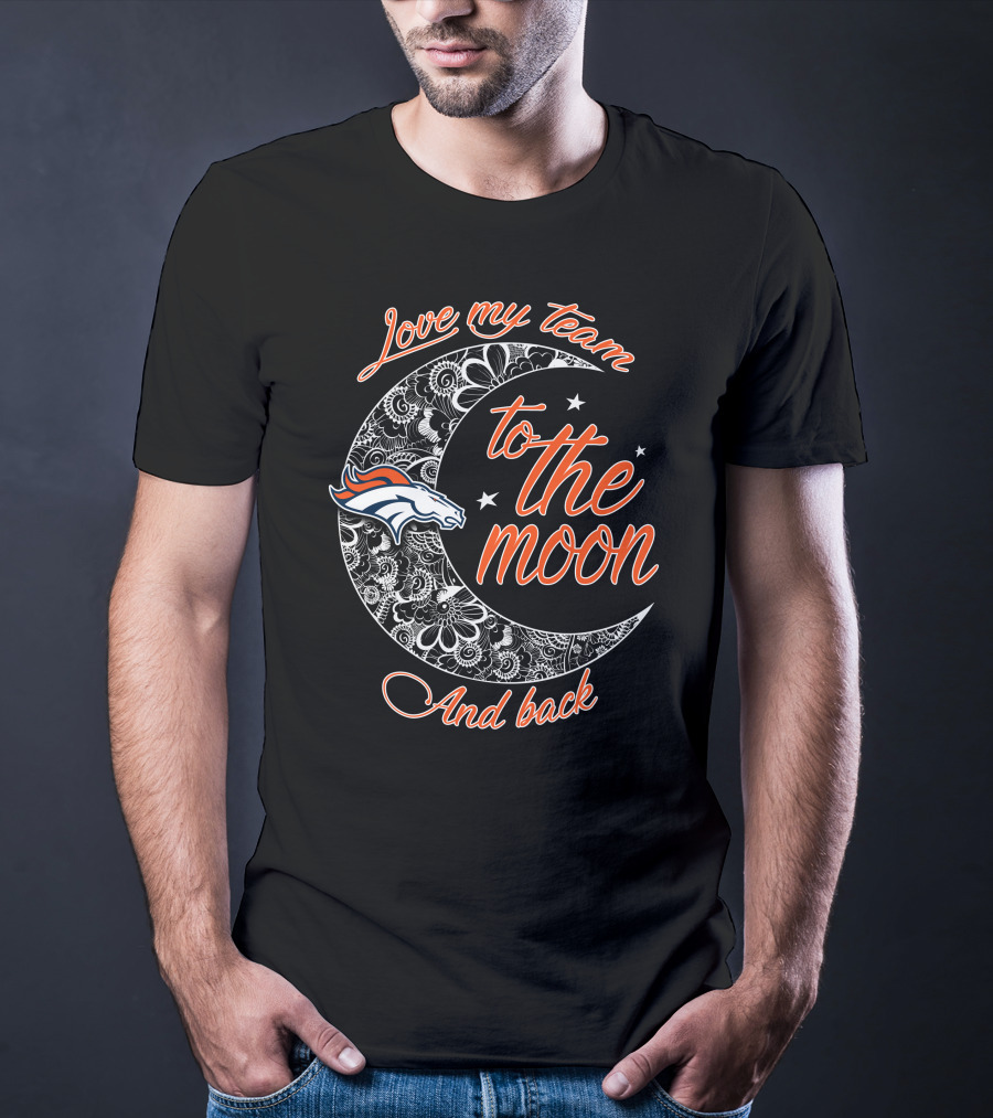 Denver Broncos Love My Team To The Moon And Back T-Shirt