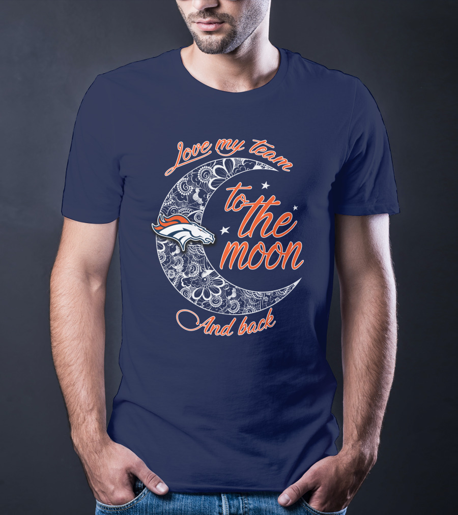 Love My Team To The Moon And Back Denver Broncos T-Shirt