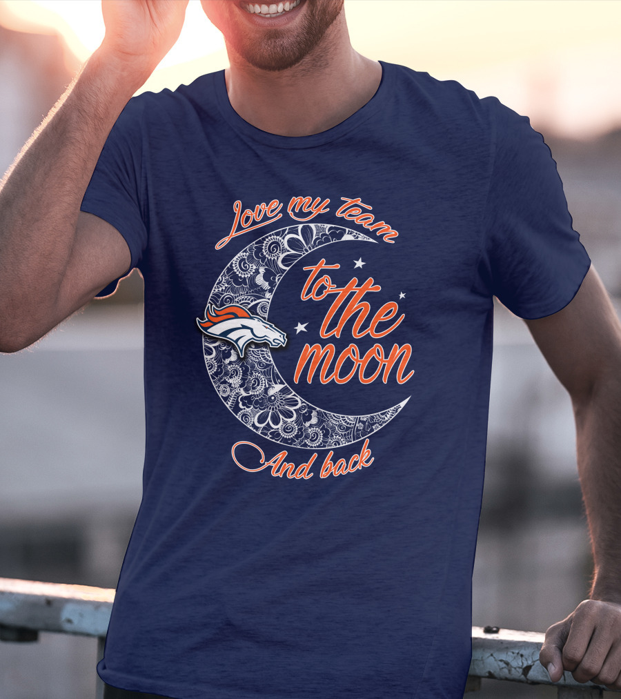 Love My Team To The Moon And Back Denver Broncos T-Shirt
