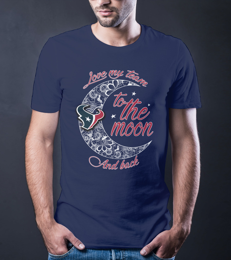 Love My Houston Texans Team To The Moon And Back T-Shirt