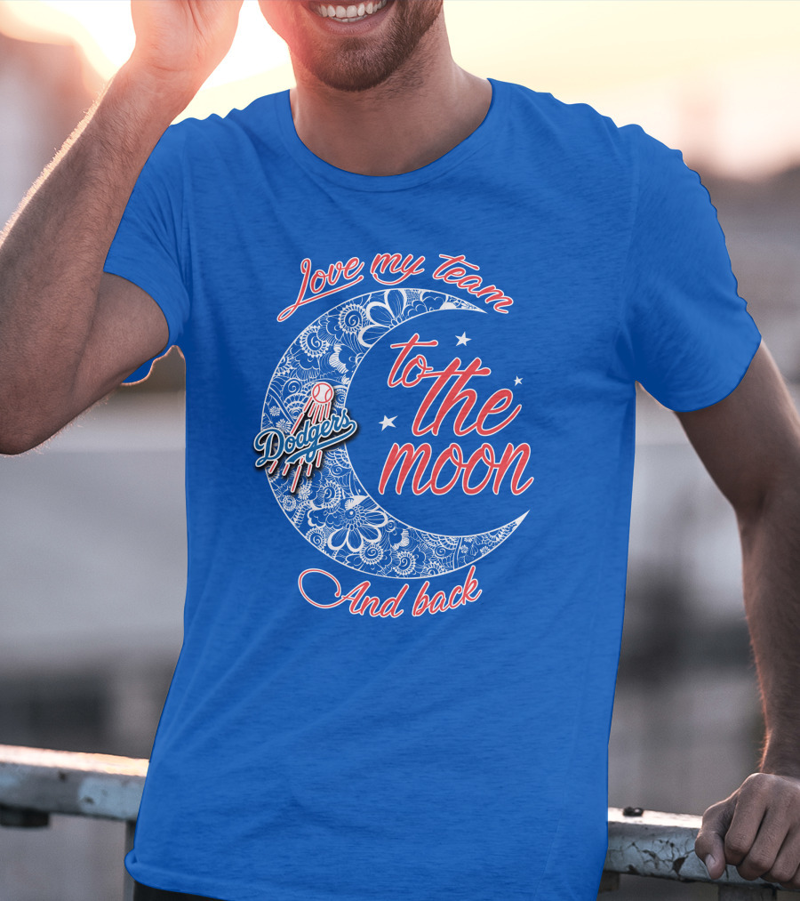 Los Angeles Dodgers Love My Team To The Moon And Back T-Shirt