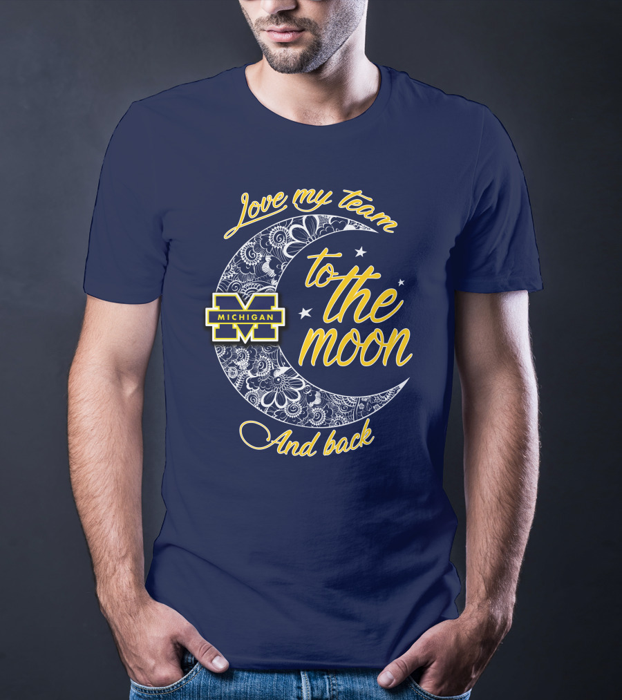 Love My Team To The Moon And Back Michigan Wolverines T-Shirt
