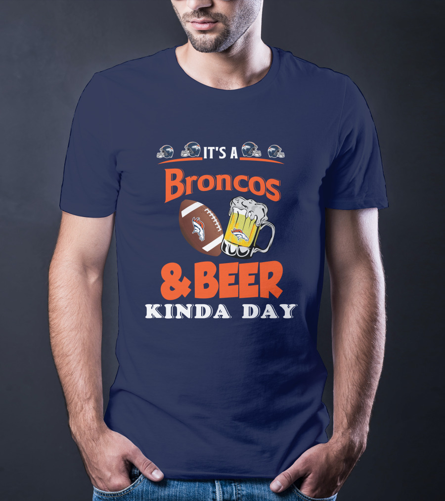 It's A Broncos Football And Beer Kinda Day T-Shirt
