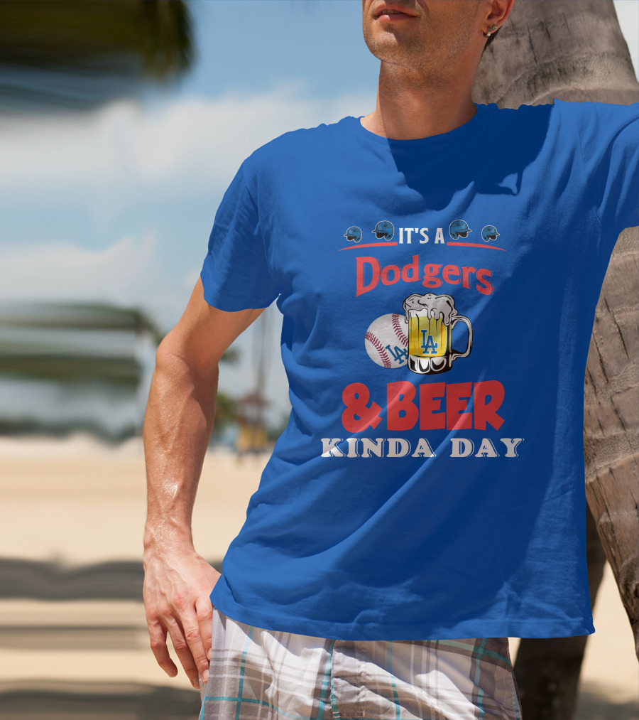 It's A Dodgers Baseball And LA Beer Kinda Day T-Shirt