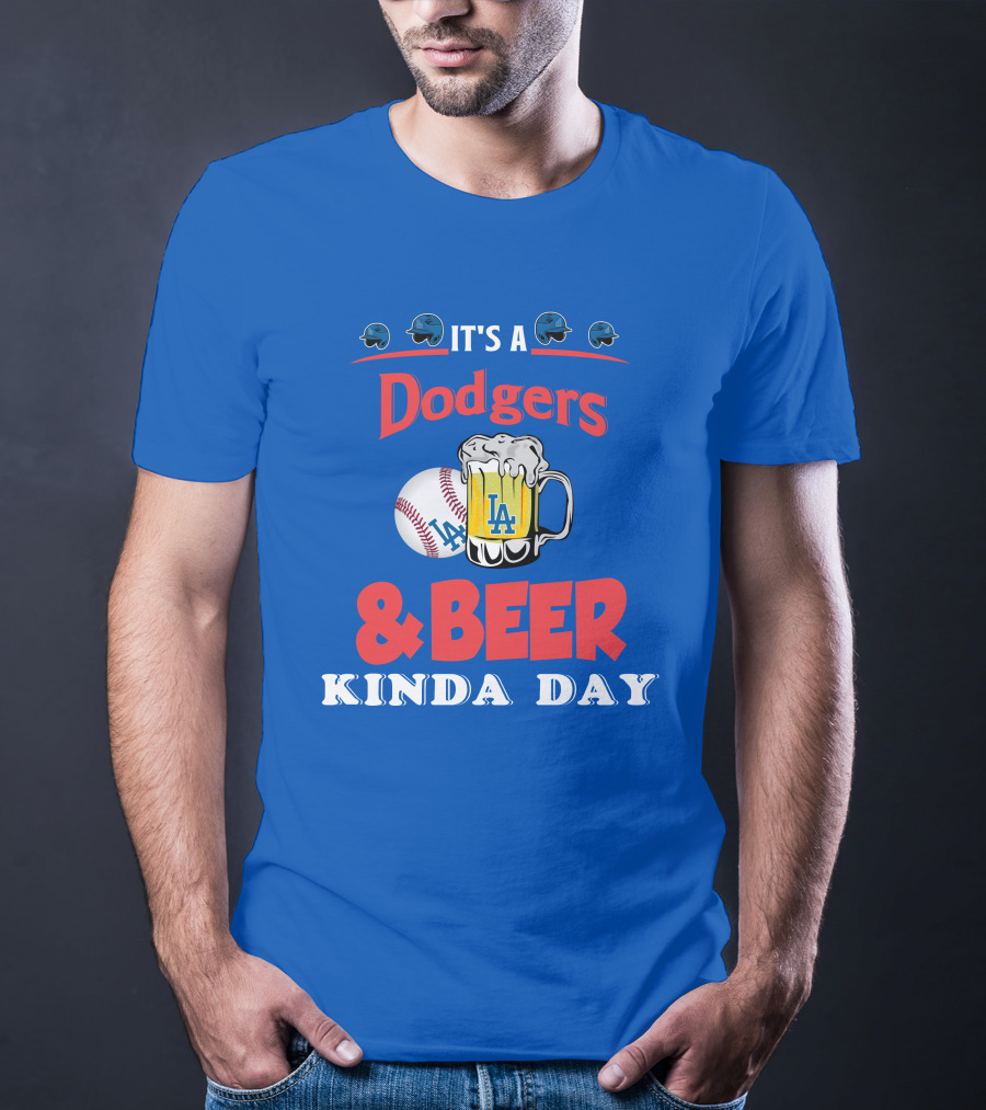 It's A Dodgers Baseball And LA Beer Kinda Day T-Shirt