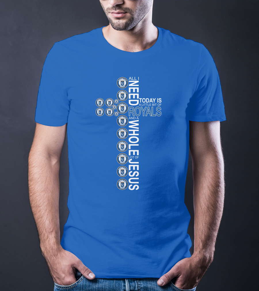 All I Need Today Is A Little Bit Of Royals And A Whole Lot Of Jesus T-Shirt