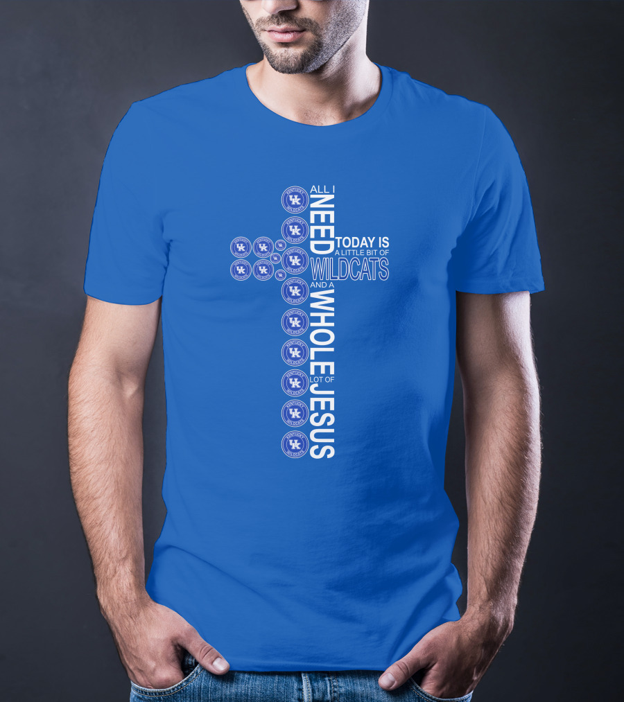 All I Need Today Is A Little Bit Of Wildcats And A Whole Lot Of Jesus Kentucky Wildcats T-Shirt