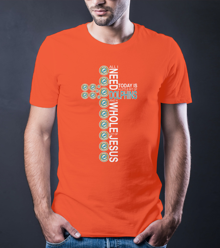 All I Need Today Is A Little Bit Of Dolphins And A Whole Lot Of Jesus T-Shirt