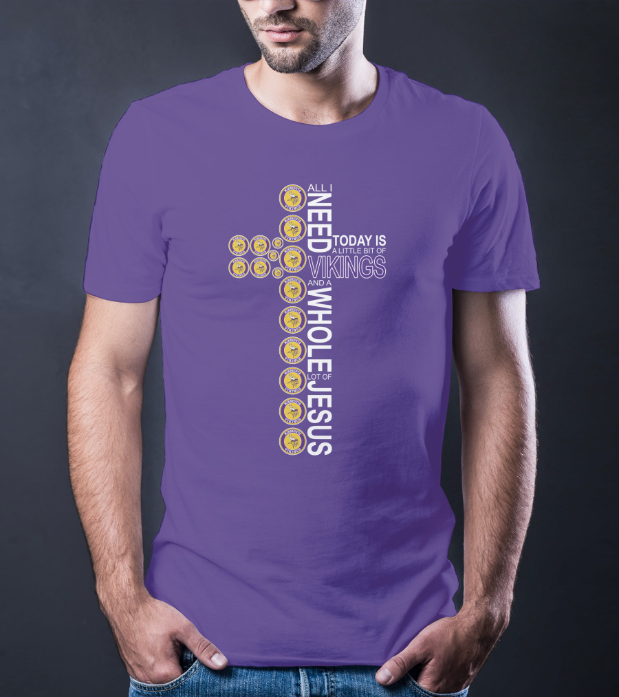 All I Need Today Is A Little Bit Of Vikings And A Whole Lot Of Jesus Minnesota T-Shirt