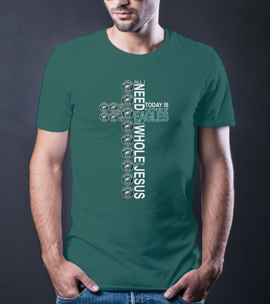 All I Need Today Is A Little Bit Of Eagles And A Whole Lot Of Jesus Cross T-Shirt