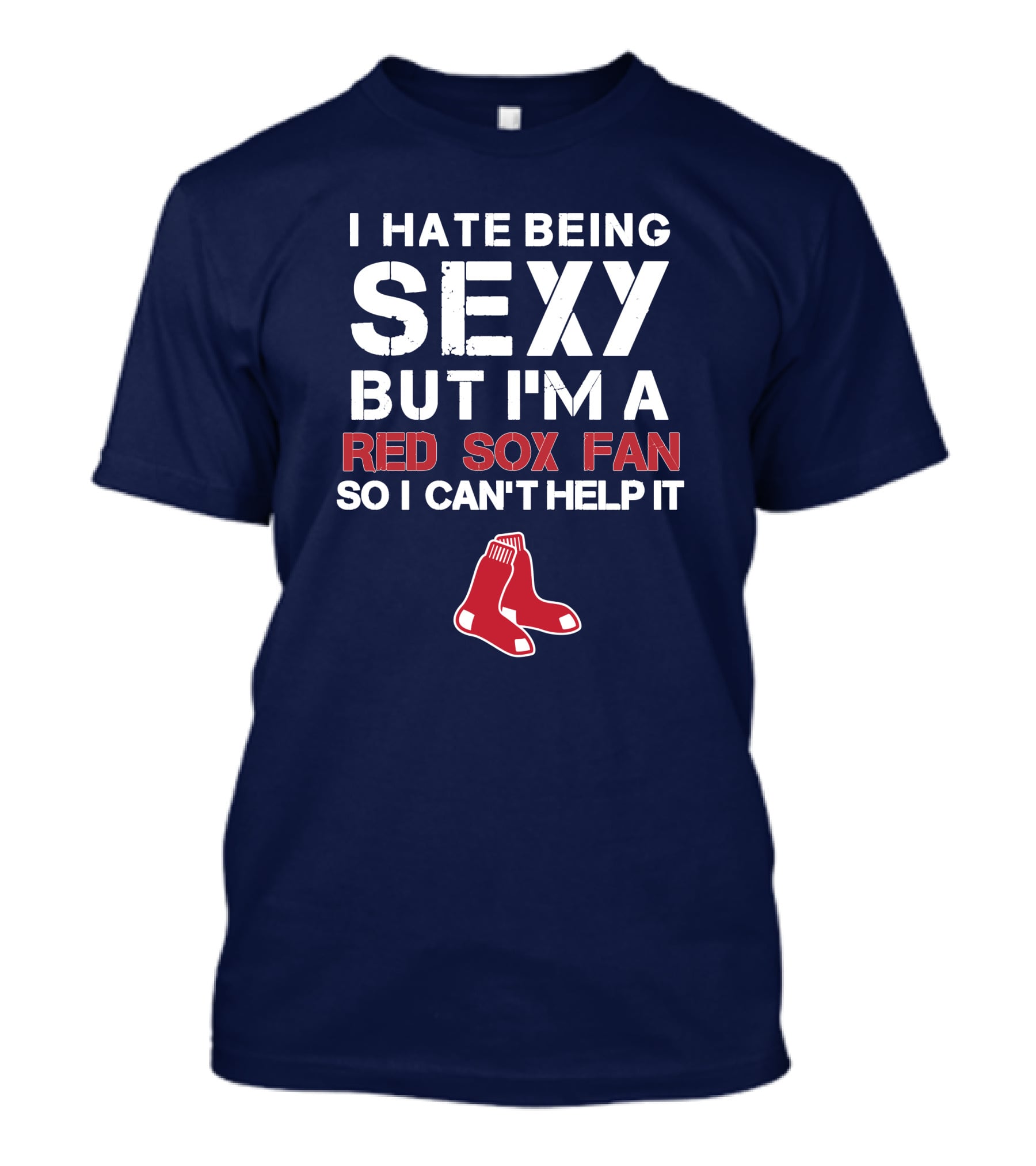 I Hate Being Sexy But I'm A Boston Red Sox Fan So I Can't Help It Red Sox T-Shirt