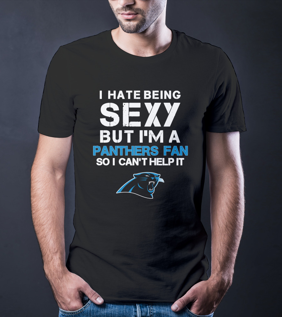 I Hate Being Sexy But I'm A Panthers Fan So I Can't Help It T-Shirt