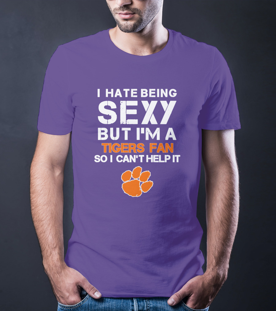 I Hate Being Sexy But I'm A Tigers Fan So I Can't Help It T-Shirt