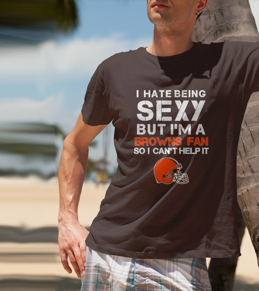 I Hate Being Sexy But I'm A Cleveland Browns Fan So I Can't Help It Browns Helmet T-Shirt