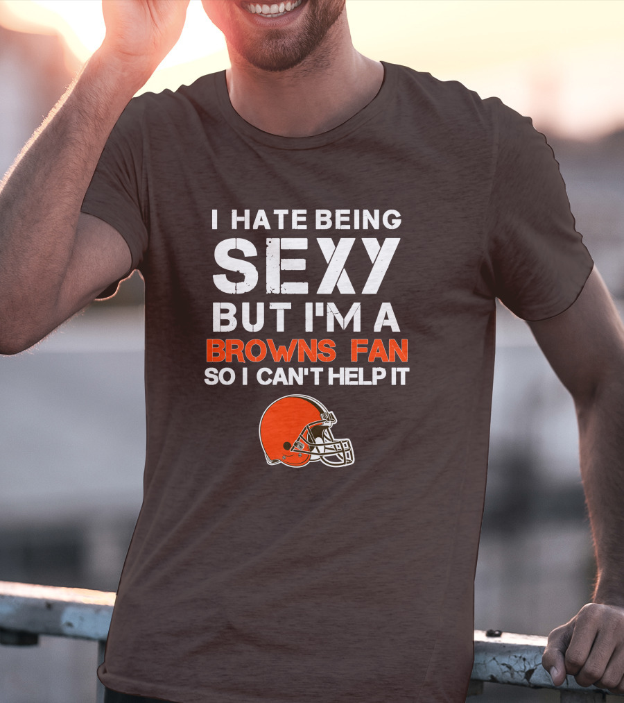I Hate Being Sexy But I'm A Cleveland Browns Fan So I Can't Help It Browns Helmet T-Shirt
