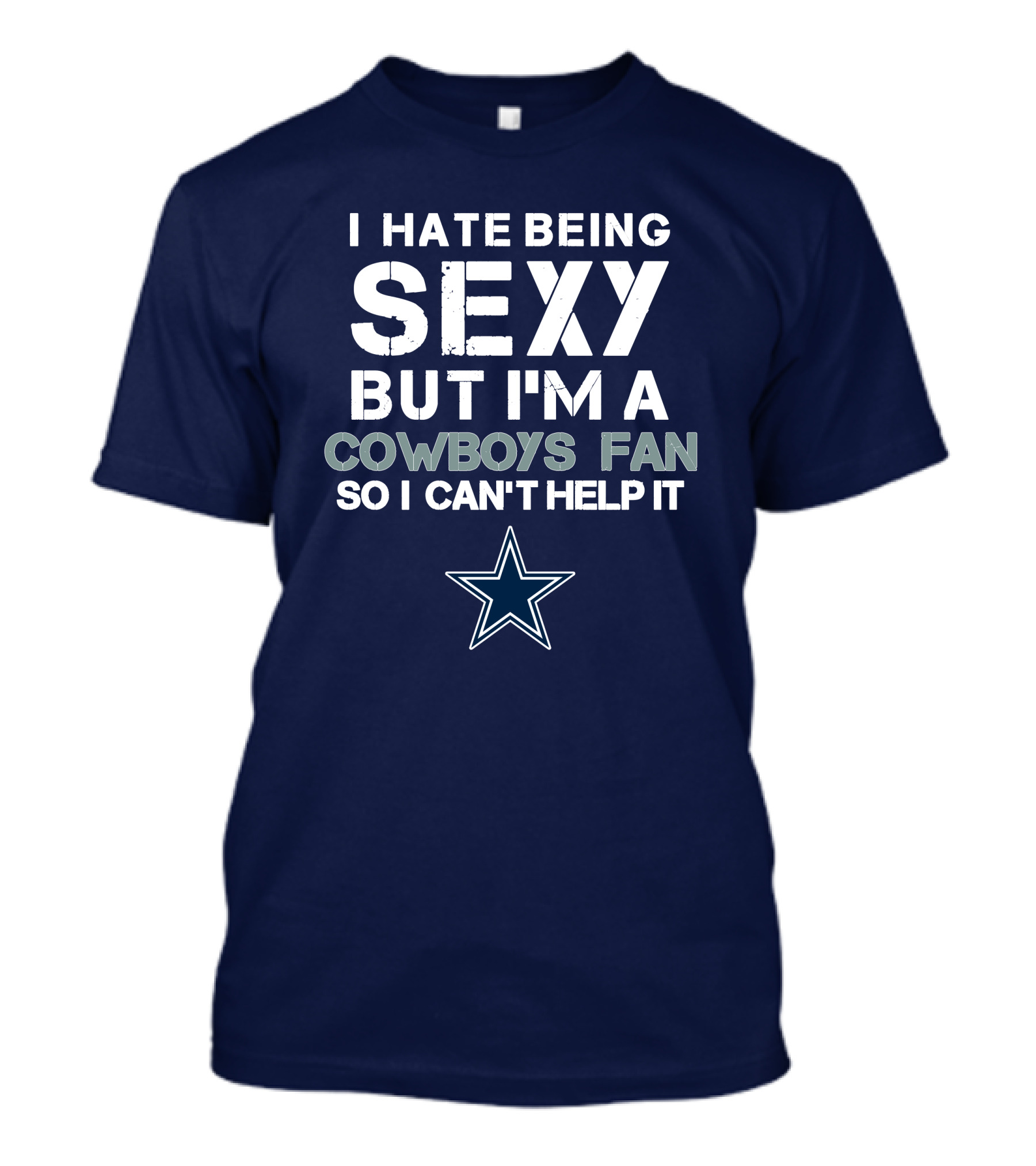 I Hate Being Sexy But I'm A Dallas Cowboys Fan So I Can't Help It T-Shirt