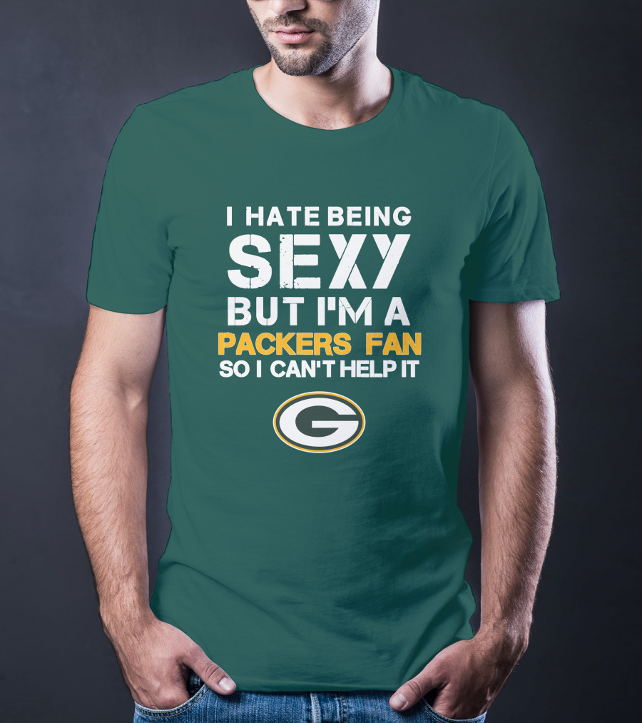 I Hate Being Sexy But I'm A Green Bay Packers Fan So I Can't Help It Packers Fan T-Shirt