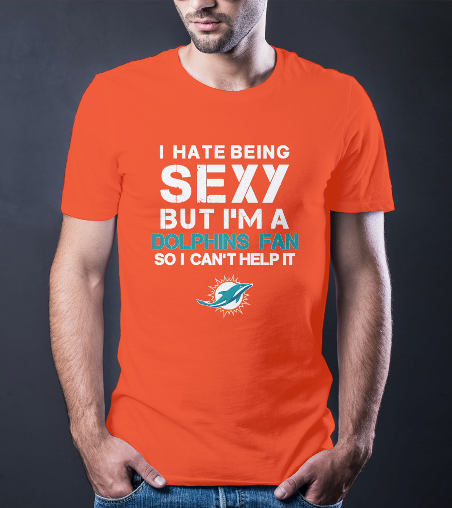 I Hate Being Sexy But I'm A Dolphins Fan So I Can't Help It Miami Dolphins Fan T-Shirt