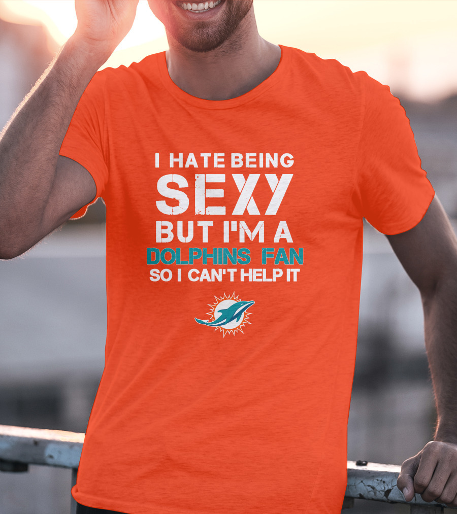 I Hate Being Sexy But I'm A Dolphins Fan So I Can't Help It Miami Dolphins Fan T-Shirt