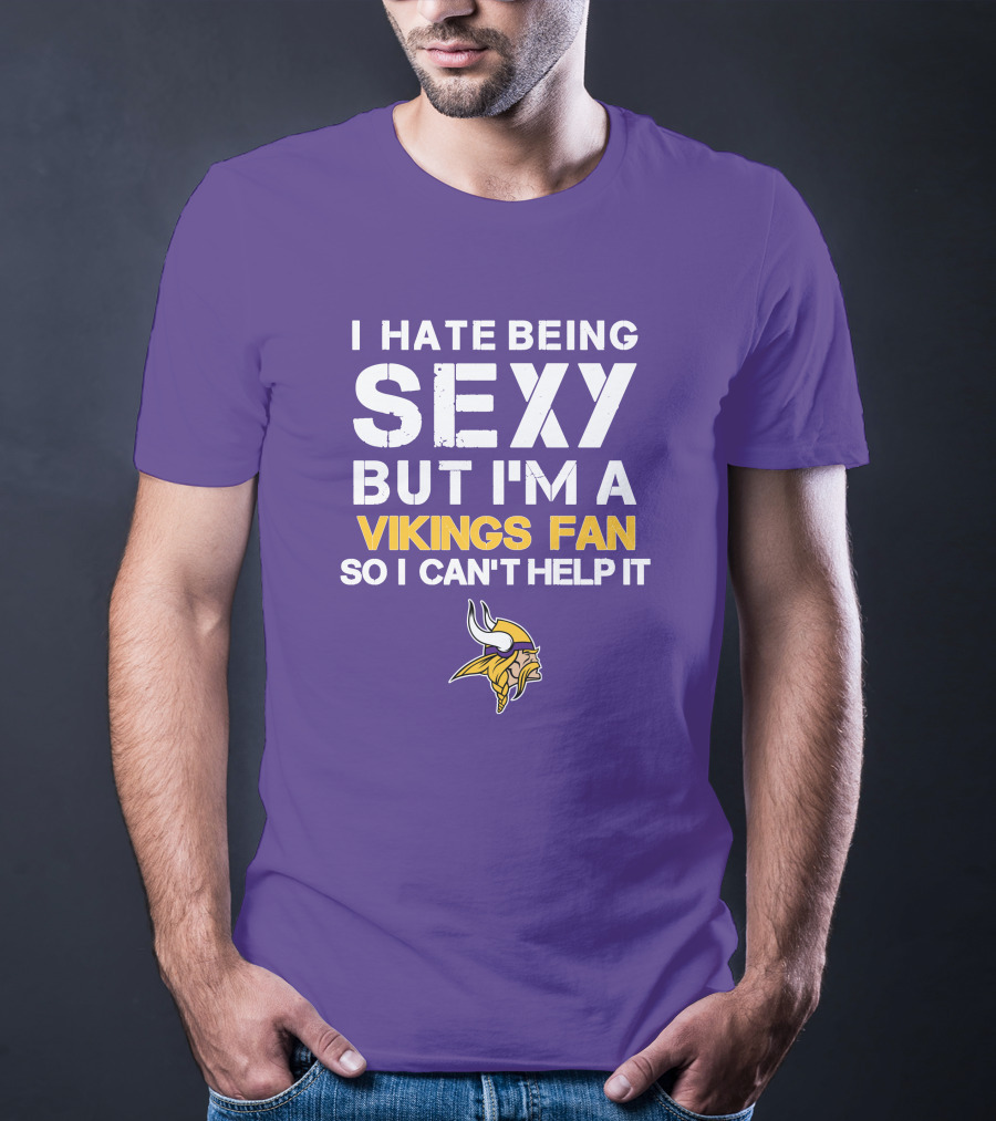 I Hate Being Sexy But I'm A Vikings Fan So I Can't Help It Minnesota Vikings T-Shirt