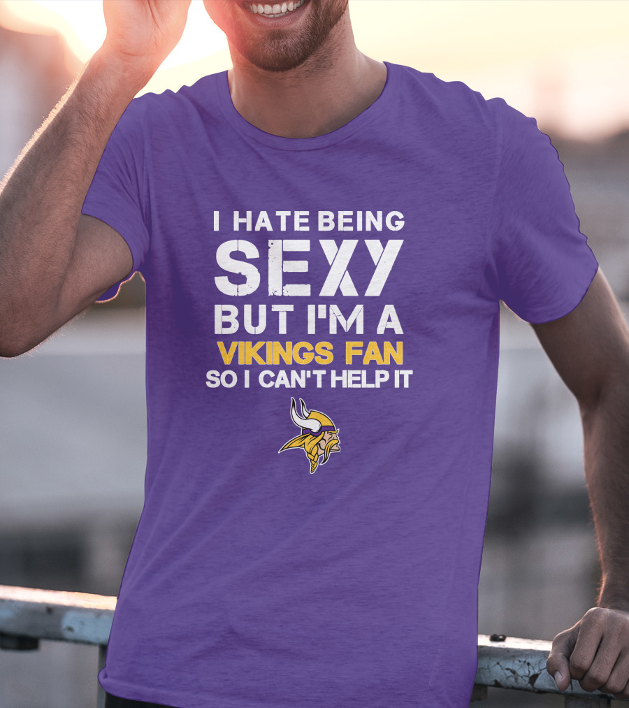 I Hate Being Sexy But I'm A Vikings Fan So I Can't Help It Minnesota Vikings T-Shirt