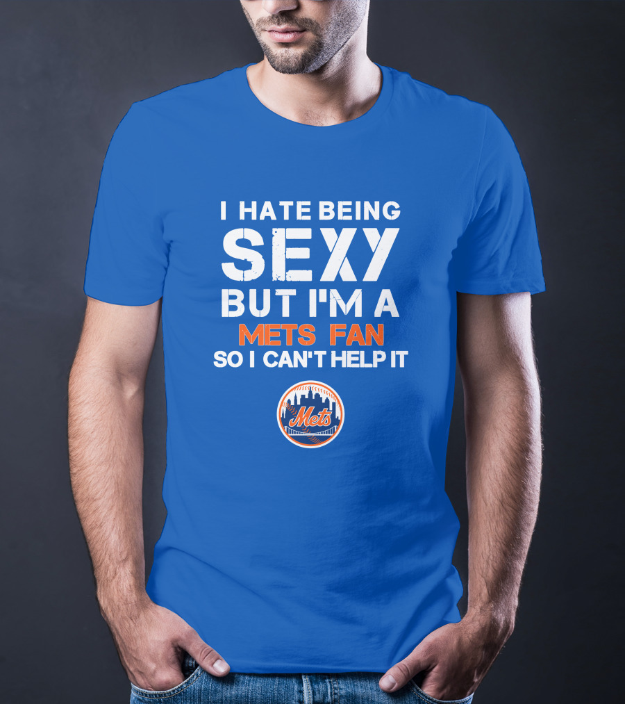 I Hate Being Sexy But I'm A Mets Fan So I Can't Help It New York Mets T-Shirt