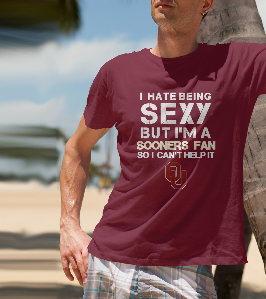 I Hate Being Sexy But I'm A Sooners Fan So I Can't Help It Ou T-Shirt