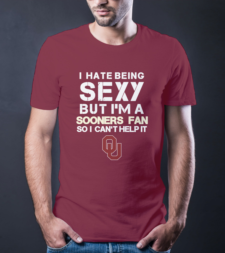 I Hate Being Sexy But I'm A Sooners Fan So I Can't Help It Ou T-Shirt