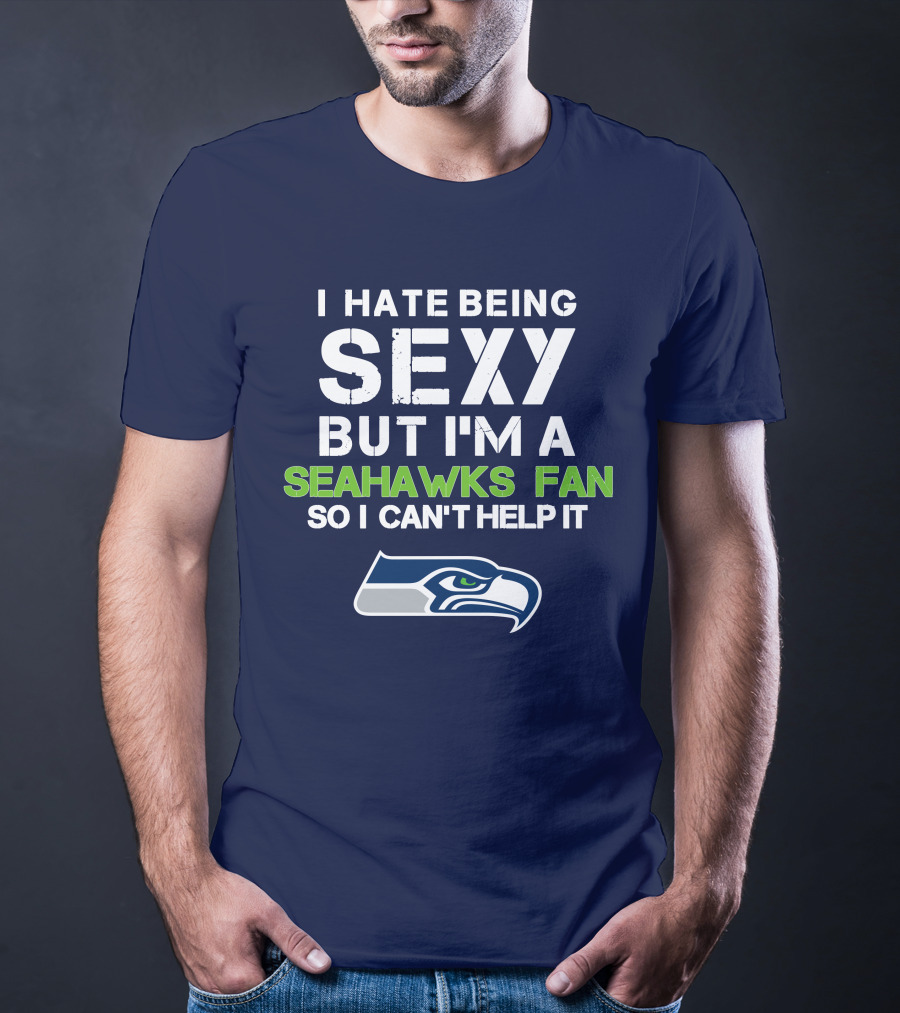 I Hate Being Sexy But I'm A Seahawks Fan So I Can't Help It T-Shirt