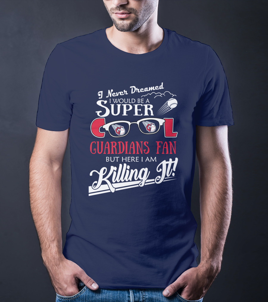 I Never Dreamed I Would Be A Super Cool Guardians Fan But Here I Am Killing It T-Shirt