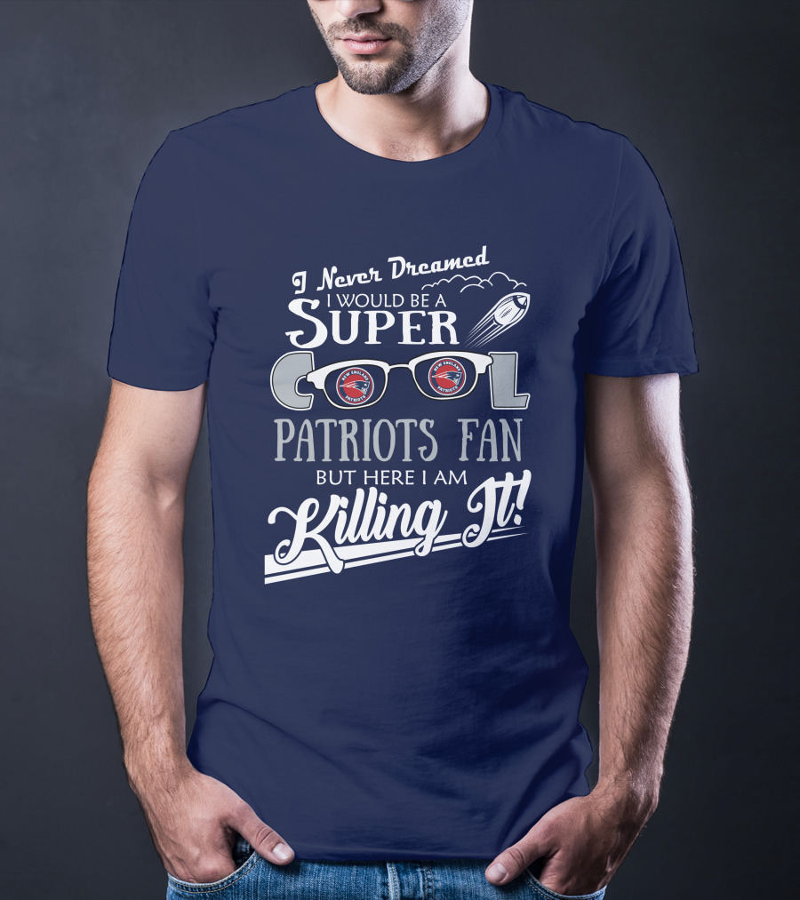 I Never Dreamed I Would Be A Super Cool Patriots Fan But Here I Am Killing It Patriots Glasses Rocket T-Shirt