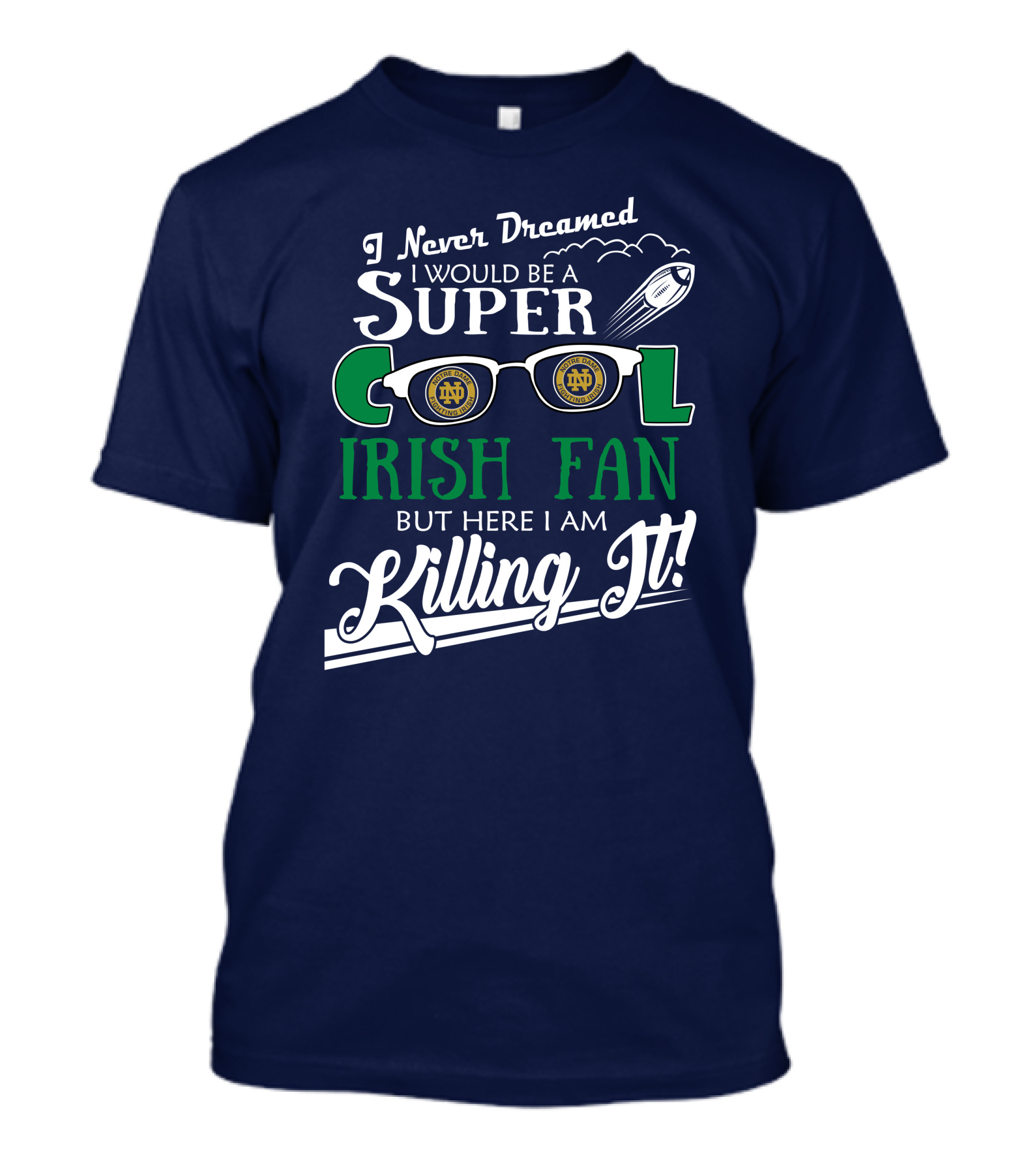 I Never Dreamed I Would Be A Super Cool Notre Dame Irish Fan But Here I Am Killing It T-Shirt