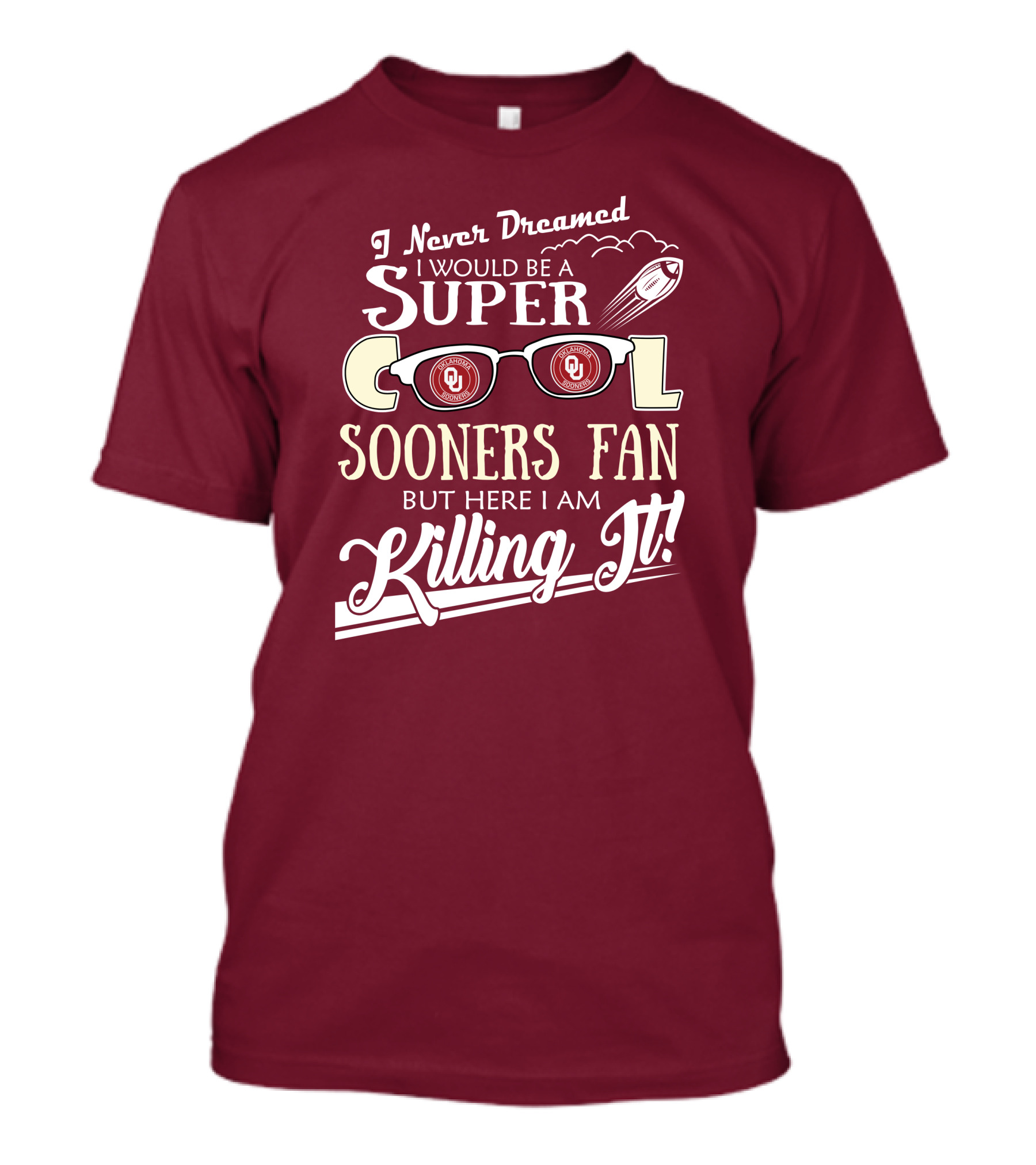 I Never Dreamed I Would Be A Super Cool Oklahoma Sooners Fan But Here I Am Killing It T-Shirt