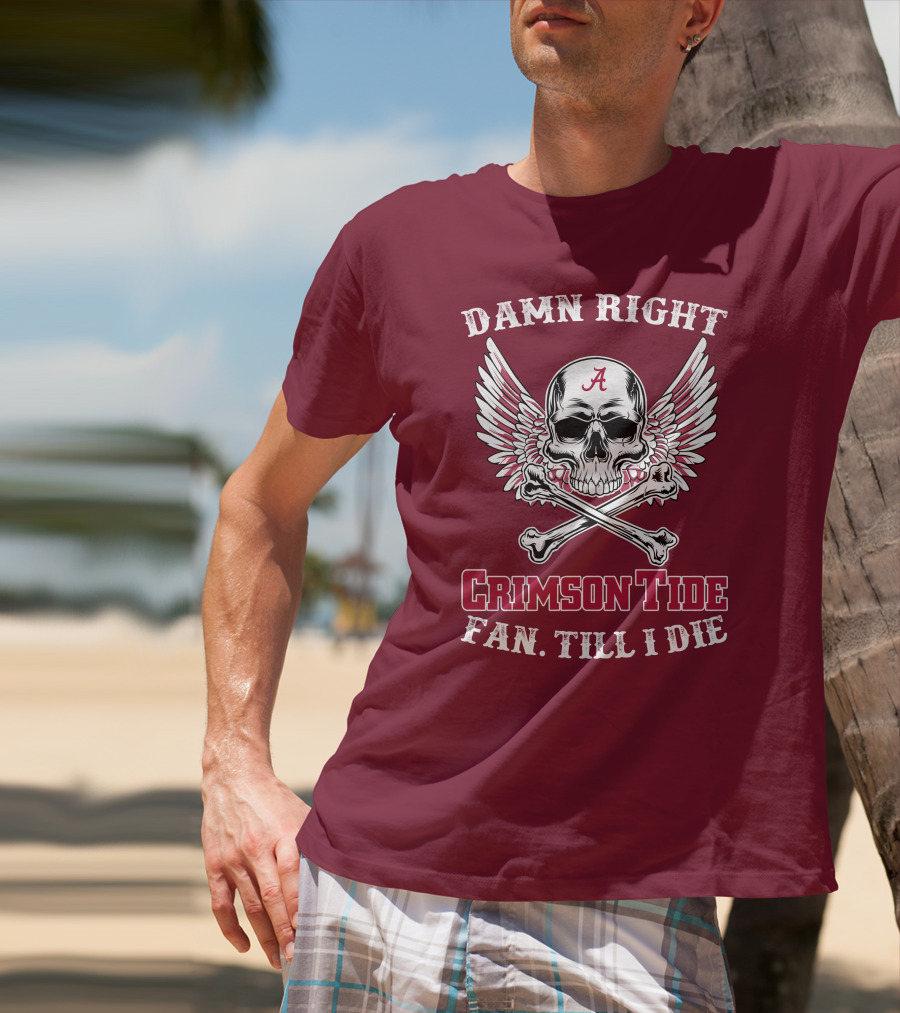 Damn Right Crimson Tide Fan Till I Die Winged Skull With Crossbones T-Shirt
