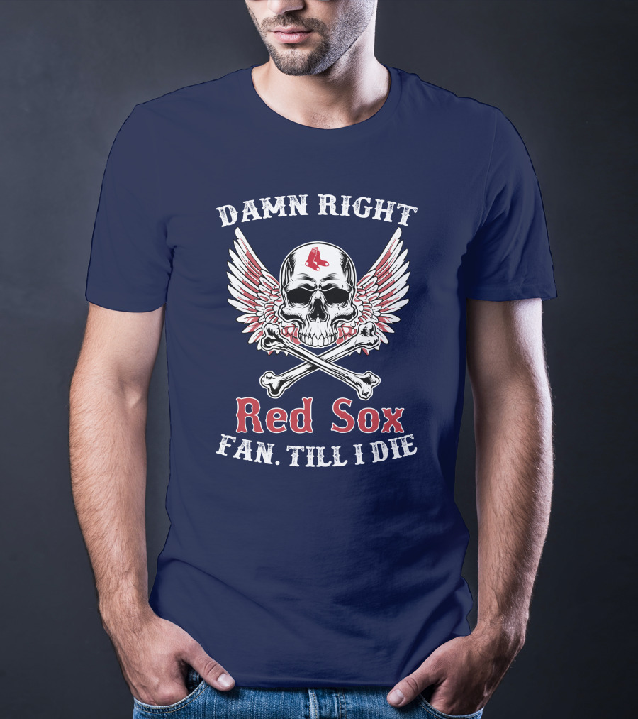 Damn Right Red Sox Fan Till I Die T-Shirt