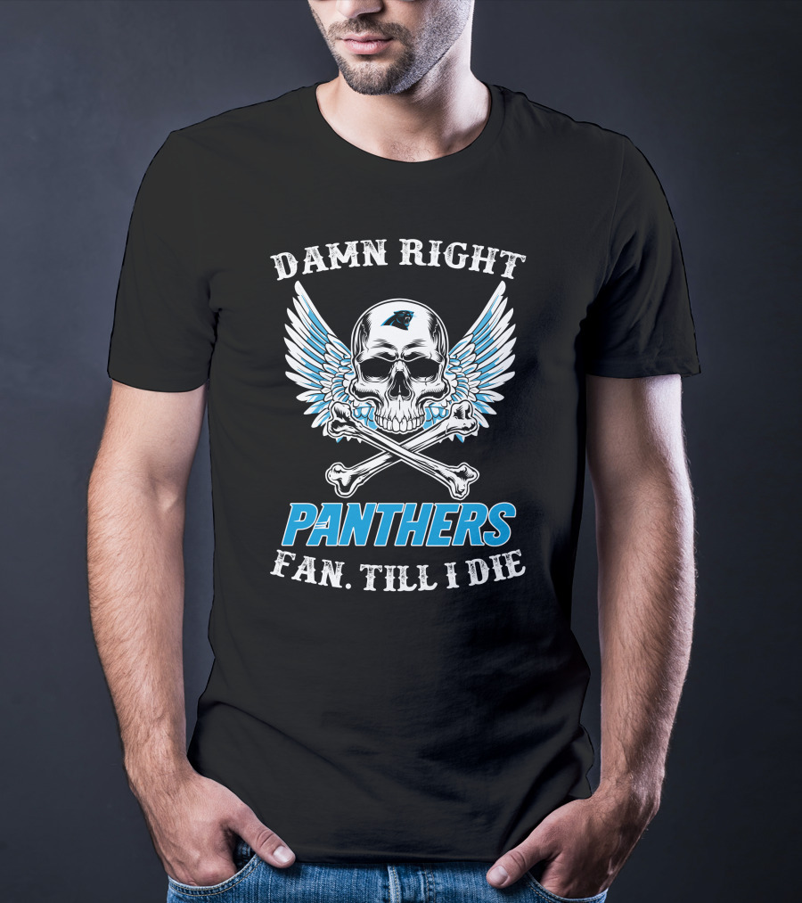 Carolina Panthers Fan Till I Die Damn Right Panthers Fan Till I Die T-Shirt
