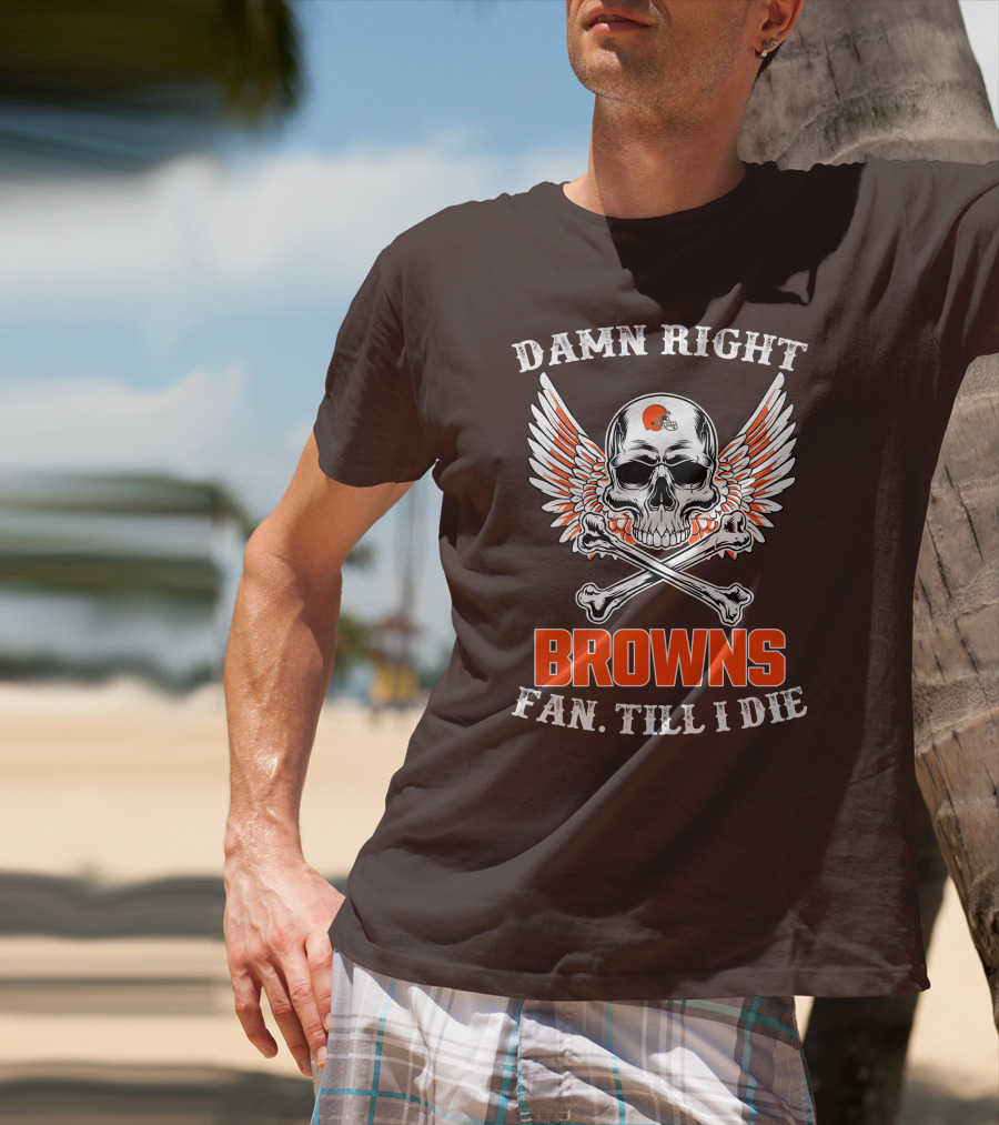 Damn Right Browns Fan Till I Die Skull Crossbones Winged Helmet T-Shirt